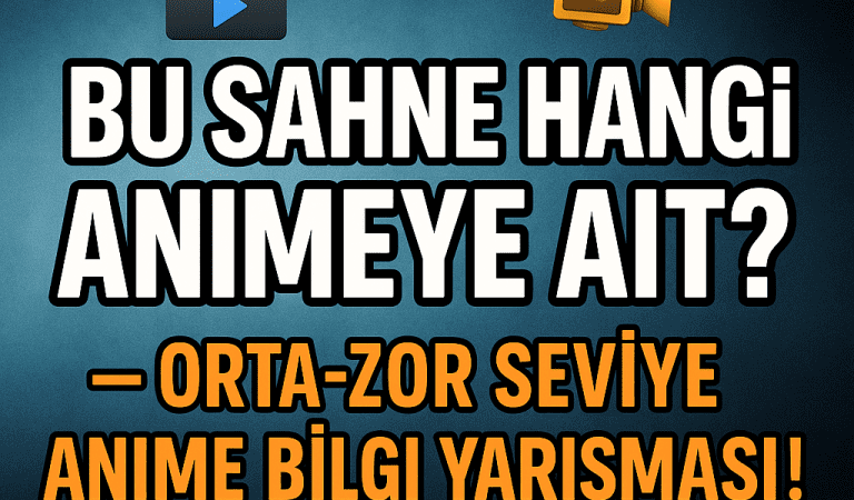 🎬 Bu Sahne Hangi Animeye Ait? – Orta-Zor Seviye Anime Bilgi Yarışması!