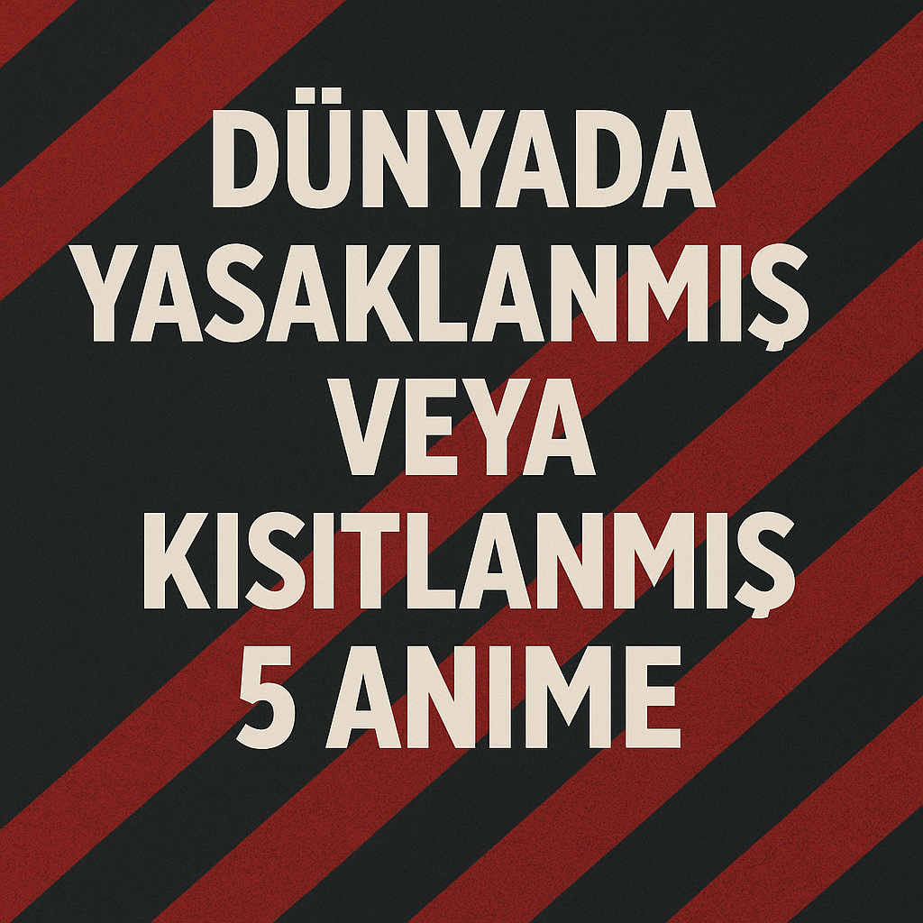 Dünyada Yasaklanmış veya Kısıtlanmış 5 Anime